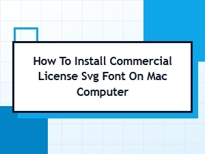 How to Install Commercial License Svg Font on Mac Computer