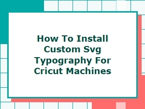 How to Install Custom Svg Typography for Cricut Machines