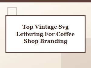 Top Vintage Svg Lettering for Coffee Shop Branding