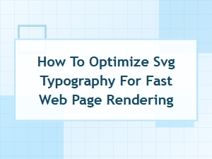 How to Optimize Svg Typography for Fast Web Page Rendering