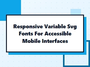 Responsive Variable Svg Fonts for Accessible Mobile Ui